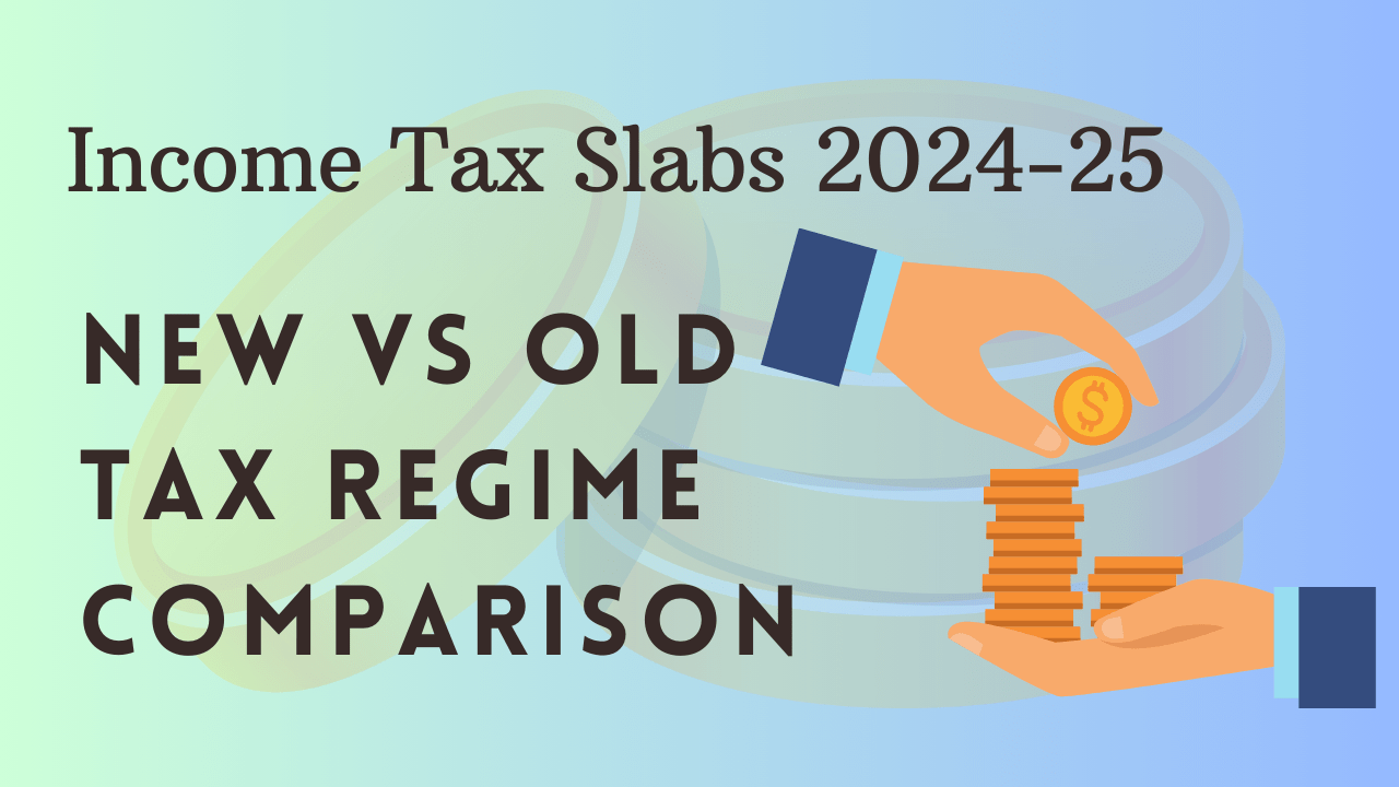 Income Tax Slabs 2024-25: New vs Old Tax Regime Comparison